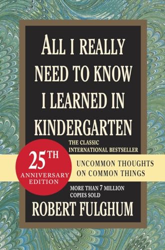 All I Really Need to Know I Learned in Kindergarten: Uncommon Thoughts on Common Things
