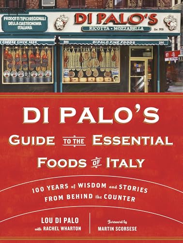Di Palo's Guide to the Essential Foods of Italy: 100 Years of Wisdom and Stories from Behind the Counter