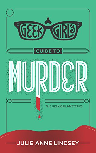 A Geek Girl's Guide to Murder (The Geek Girl Mysteries, 1)