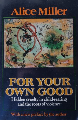 For your own good: Hidden cruelty in child-rearing and the roots of violence