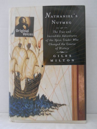 Nathaniel's Nutmeg: Or, The True and Incredible Adventures of the Spice Trader Who Changed The Course Of History
