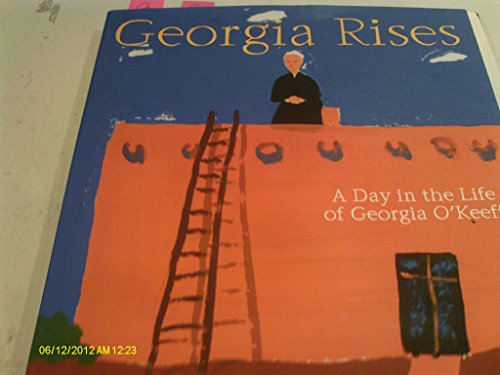 Georgia Rises: A Day in the Life of Georgia O'Keeffe