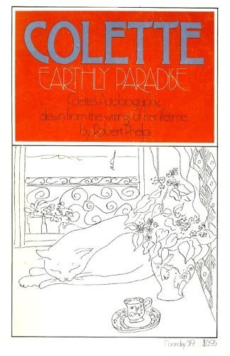 Earthly Paradise: An Autobiography of Colette Drawn from Her Lifetime Writings