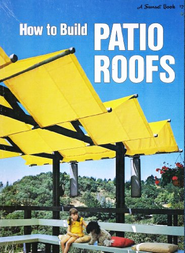 How to Build Patio Roofs (A Sunset Book)