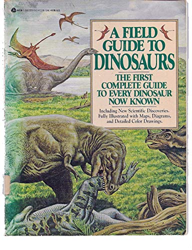 A Field Guide to Dinosaurs: The First Complete Guide to Every Dinosaur Now Known