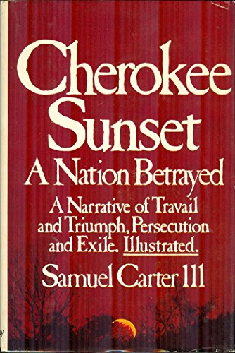 Cherokee sunset: A nation betrayed: A Narrative of Travail and Triumph, Persecution and Exile