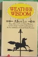 Weather Wisdom: Being an Illustrated Practical Volume Wherein Is Contained Unique Compilation and Analysis of the Facts and Folklore of Natural Weather Prediction