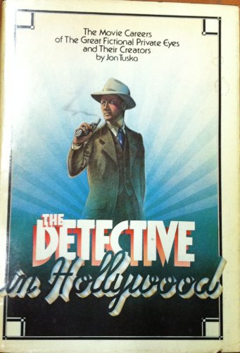 The Detective in Hollywood: The Movie Careers of the Great Fictional Private Eyes and Their Creators