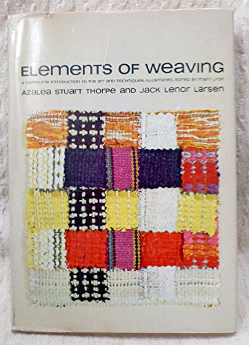 Elements of Weaving: A Complete Introduction to the Art and Techniques