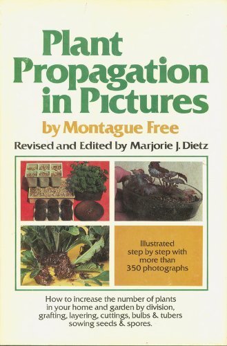 Plant Propagation in Pictures: How to Increase the Number of Plants in Your Home and Garden by Division, Grafting, Layering, Cuttings, Bulbs and Tube