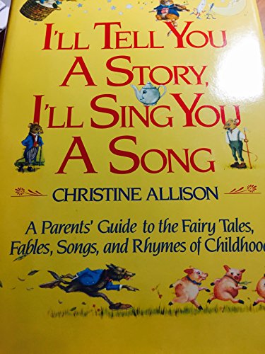 I'll Tell You A Story, I'll Sing You A Song: A Parents' Guide to the Fairy Tales, Fables, Songs, and Rhymes of Childhood