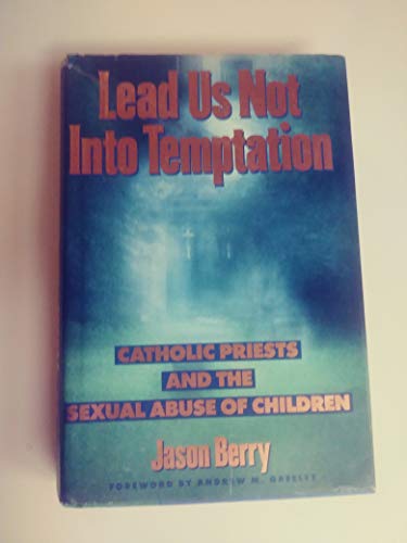 Lead Us Not Into Temptation: Catholic Priests and the Sexual Abuse of Children