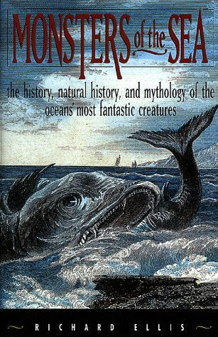 Monsters of the Sea: The History, Natural History, and Mythology of the Oceans' Most Fantastic Creatures
