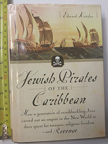 Jewish Pirates of the Caribbean: How a Generation of Swashbuckling Jews Carved Out an Empire in the New World in Their Quest for Treasure, Religious Freedom--and Revenge