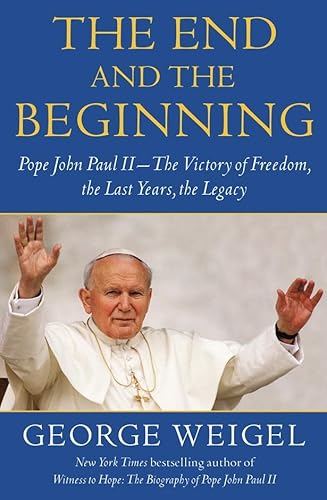 The End and the Beginning: Pope John Paul II -- The Victory of Freedom  the Last Years  the Legacy