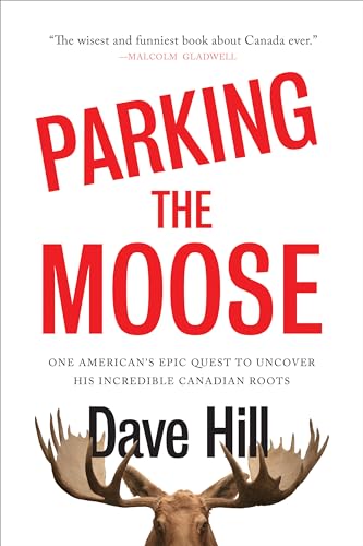 Parking the Moose: One American's Epic Quest to Uncover His Incredible Canadian Roots