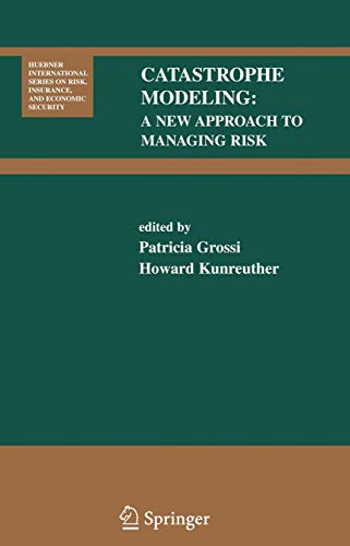 Catastrophe Modeling: A New Approach to Managing Risk (Huebner International Series on Risk, Insurance and Economic Security, 25)