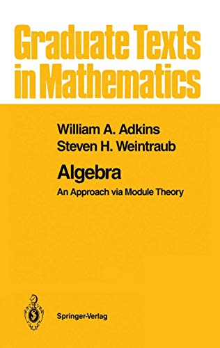 Algebra: An Approach via Module Theory (Graduate Texts in Mathematics, 136)
