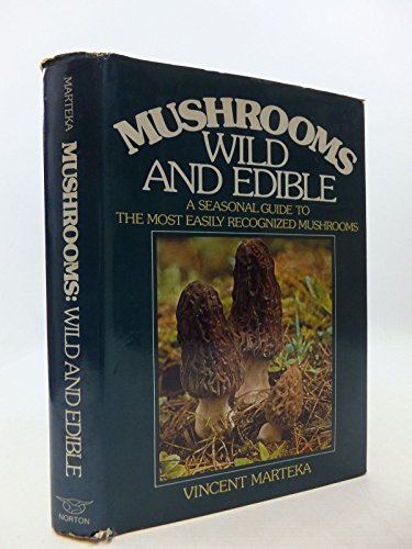 Mushrooms, Wild and Edible: A Seasonal Guide to the Most Easily Recognized Mushrooms