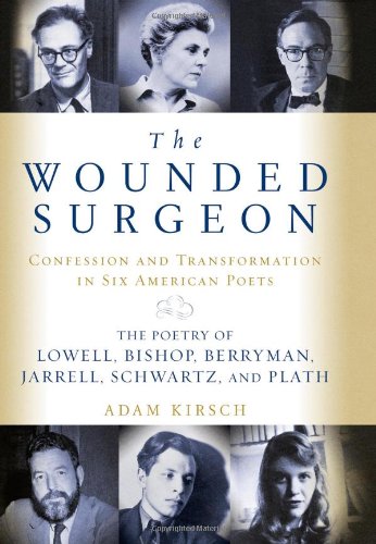 The Wounded Surgeon: Confession and Transformation in Six American Poets (Robert Lowell  Elizabeth Bishop  John Berryman  Randall Jarrell  Delmore Schwartz and Sylvia Plath)