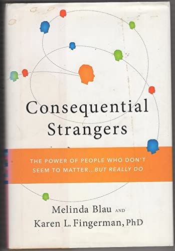 Consequential Strangers: The Power of People Who Don't Seem to Matter. . . But Really Do