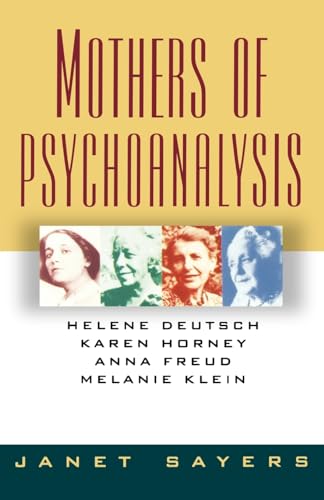 Mothers of Psychoanalysis: Helene Deutsch, Karen Horney, Anna Freud, Melanie Klein