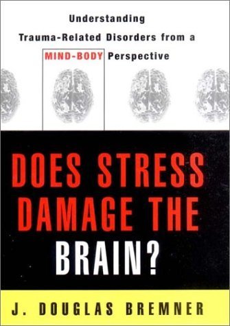 Does Stress Damage the Brain?: Understanding Trauma-Related Disorders from a Mind-Body Perspective