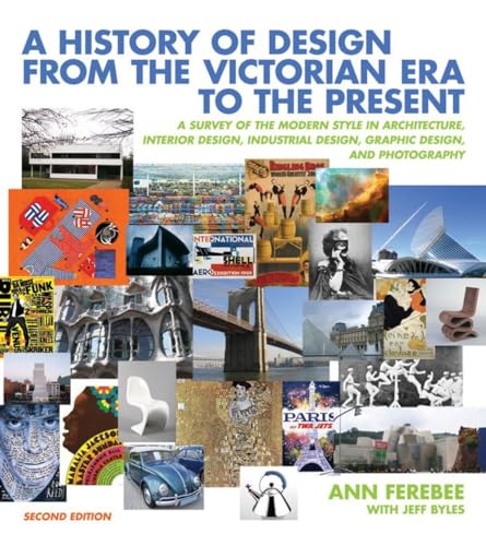 A History of Design from the Victorian Era to the Present: A Survey of the Modern Style in Architecture, Interior Design, Industrial Design, Graphic Design, and Photography