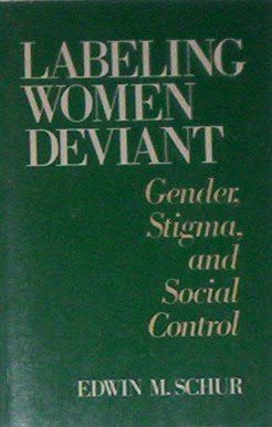 Labeling Women Deviant: Gender, Stigma and Social Control