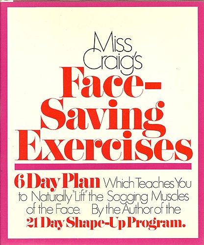 Miss Craig's Face-Saving Exercises; A 6-Day Plan Which Teaches You How to Naturally Lift the Sagging Muscles of the Face