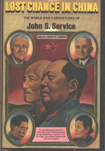 Lost chance in China;: The World War II despatches of John S. Service