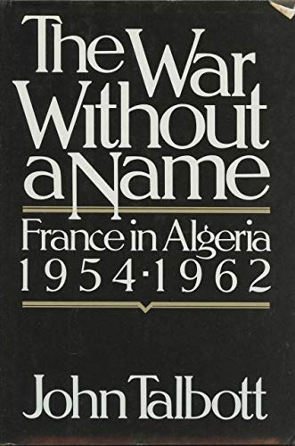 The War Without a Name: France in Algeria  1954-1962
