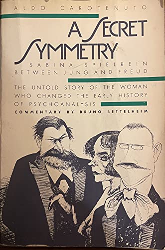 A Secret Symmetry: Sabina Spielrein Between Jung and Freud- The Untold Story of the Woman Who Changed the Early History of Psychoanalysis