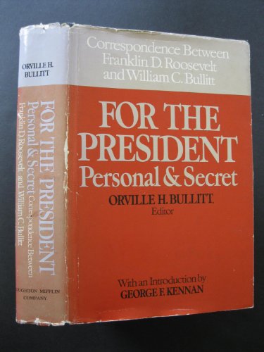 For the President Personal & Secret: Correspondence Between Franklin D. Roosevelt and William C. Bullitt