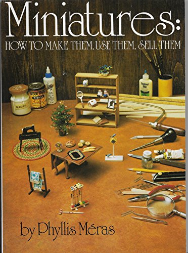 Miniatures: How to Make Them, Use Them & Sell Them
