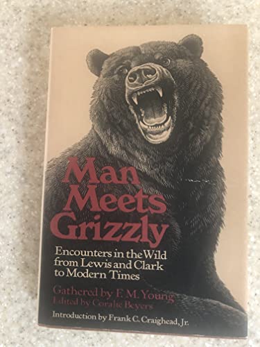 Man Meets Grizzly Encounters in the Wild from Lewis and Clark to Modern Times