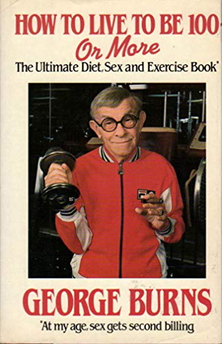 How to Live to be 100 or More. The Ultimate Diet, Sex and Exercise Book.