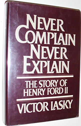 Never Complain Never Explain: The Story of Henry Ford II