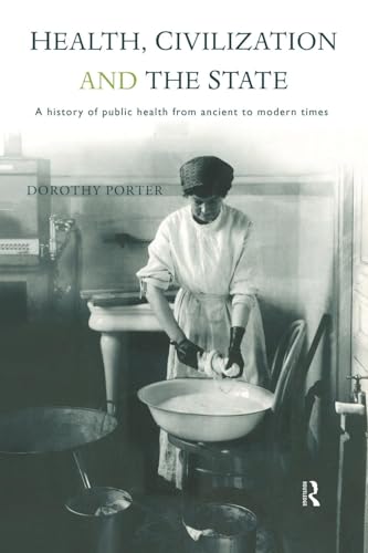 Health, Civilization and the State: A History of Public Health from Ancient to Modern Times (Volume 0)