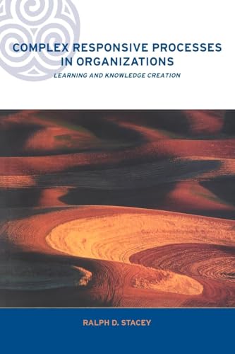 Complex Responsive Processes in Organizations: Learning and Knowledge Creation (Complexity and Emergence in Organizations)