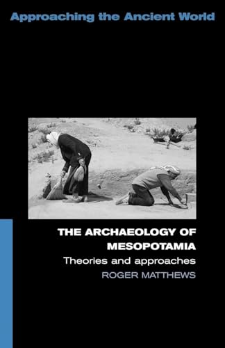 Archaeology of Mesopotamia, Theories and Approaches (Approaching the Ancient World)