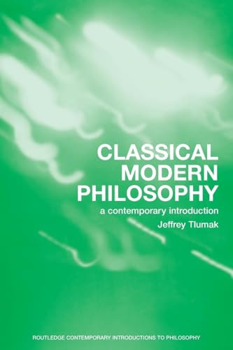 Classical Modern Philosophy: A Contemporary Introduction (Routledge Contemporary Introductions to Philosophy)