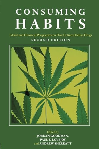 Consuming Habits: Global and Historical Perspectives on How Cultures Define Drugs: Global and Historical Perspectives on How Cultures Define Drugs Second Edition