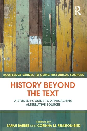 History Beyond The Text (Routledge Guides to Using Historical Sources)