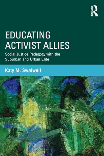 Educating Activist Allies: Social Justice Pedagogy with the Suburban and Urban Elite (Critical Social Thought)