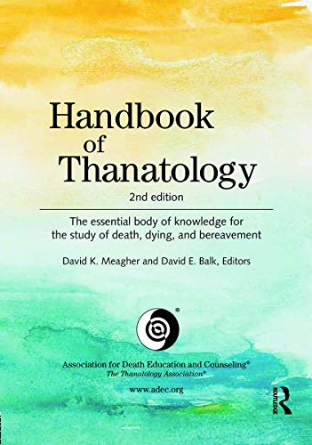 Handbook of Thanatology: The Essential Body of Knowledge for the Study of Death, Dying, and Bereavement