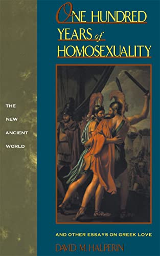 One Hundred Years of Homosexuality: And Other Essays on Greek Love (New Ancient World Series)