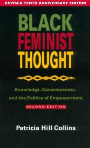 Black Feminist Thought: Knowledge, Consciousness, and the Politics of Empowerment (Revised 10th Anniv 2nd Edition)