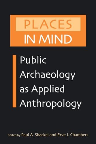 Places in Mind: Public Archaeology as Applied Anthropology (Critical Perspectives in Identity, Memory & the Built Environment)