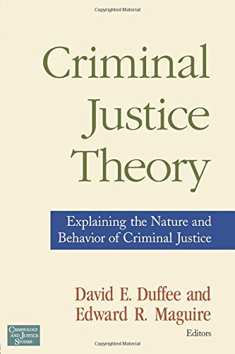 Criminal Justice Theory: Explaining the Nature and Behavior of Criminal Justice (Criminology and Justice Studies)